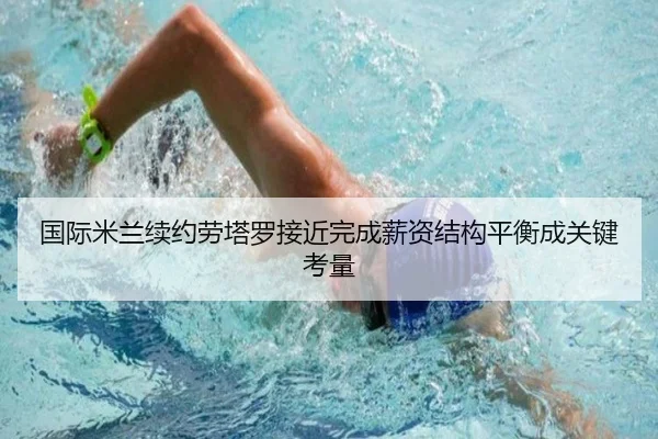 国际米兰续约劳塔罗接近完成薪资结构平衡成关键考量