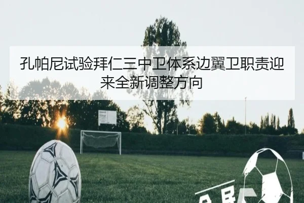 孔帕尼试验拜仁三中卫体系边翼卫职责迎来全新调整方向