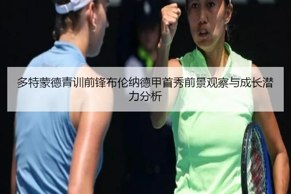 多特蒙德青训前锋布伦纳德甲首秀前景观察与成长潜力分析
