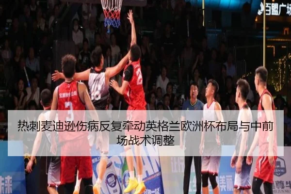 热刺麦迪逊伤病反复牵动英格兰欧洲杯布局与中前场战术调整